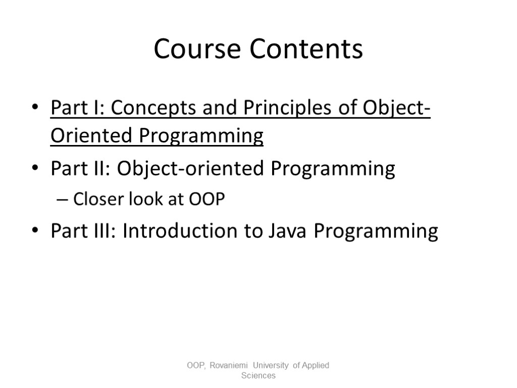 Course Contents Part I: Concepts and Principles of Object-Oriented Programming Part II: Object-oriented Programming